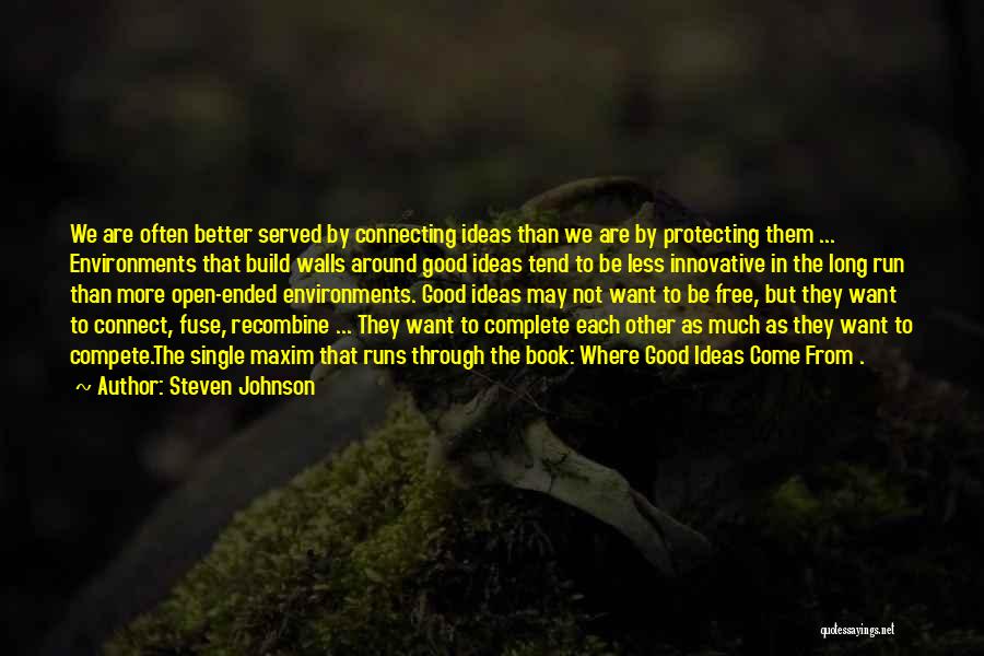 Steven Johnson Quotes: We Are Often Better Served By Connecting Ideas Than We Are By Protecting Them ... Environments That Build Walls Around