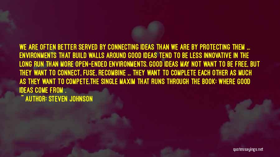 Steven Johnson Quotes: We Are Often Better Served By Connecting Ideas Than We Are By Protecting Them ... Environments That Build Walls Around