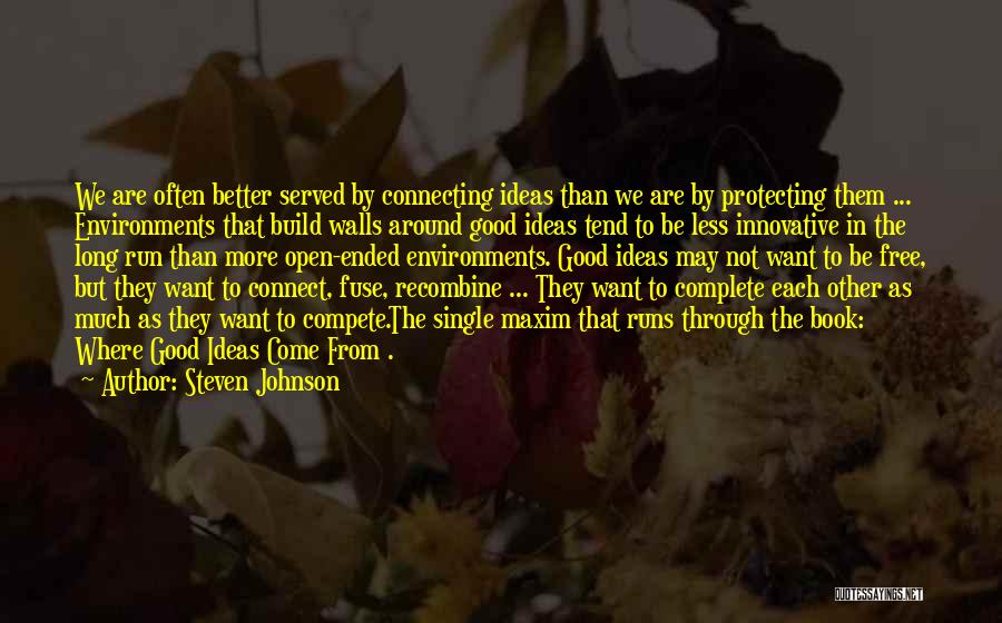 Steven Johnson Quotes: We Are Often Better Served By Connecting Ideas Than We Are By Protecting Them ... Environments That Build Walls Around