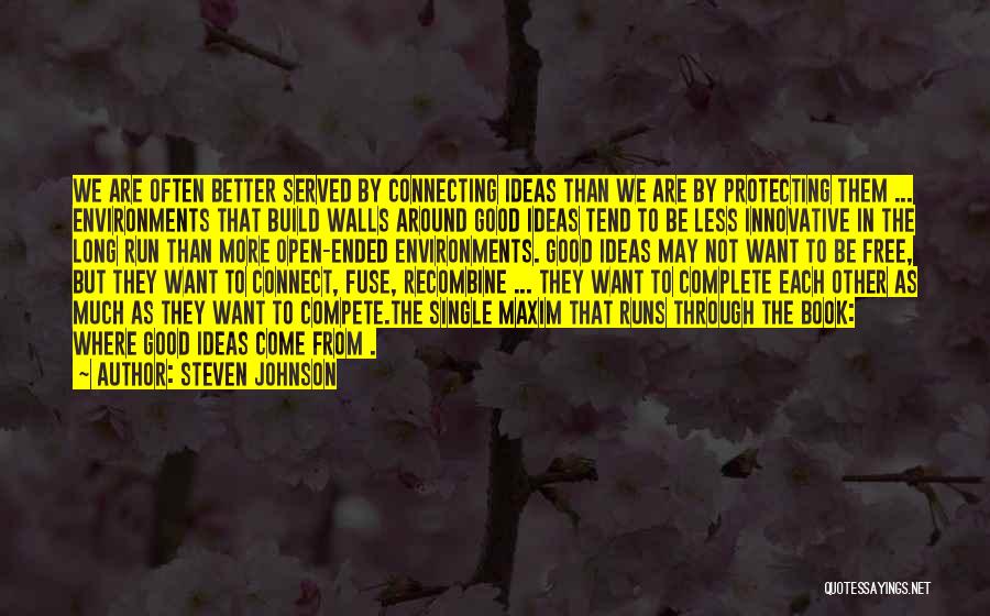 Steven Johnson Quotes: We Are Often Better Served By Connecting Ideas Than We Are By Protecting Them ... Environments That Build Walls Around