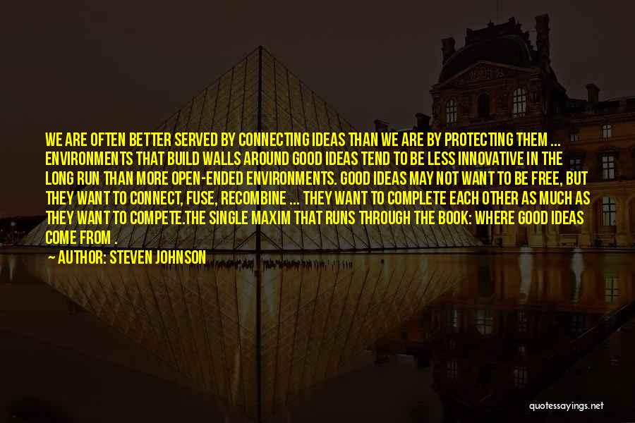 Steven Johnson Quotes: We Are Often Better Served By Connecting Ideas Than We Are By Protecting Them ... Environments That Build Walls Around