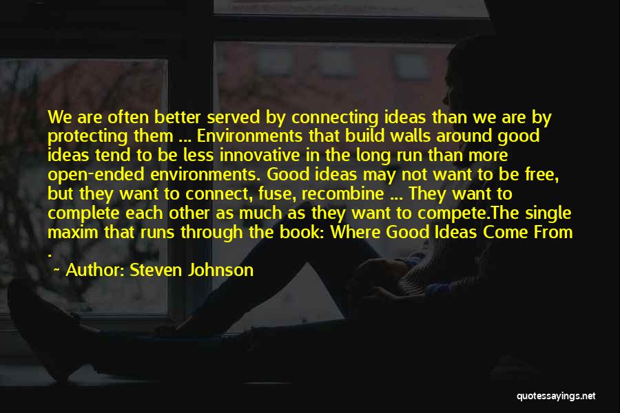 Steven Johnson Quotes: We Are Often Better Served By Connecting Ideas Than We Are By Protecting Them ... Environments That Build Walls Around