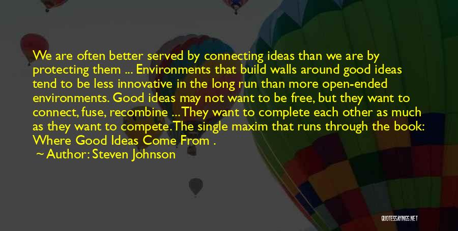 Steven Johnson Quotes: We Are Often Better Served By Connecting Ideas Than We Are By Protecting Them ... Environments That Build Walls Around