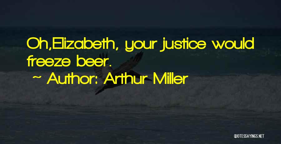 Arthur Miller Quotes: Oh,elizabeth, Your Justice Would Freeze Beer.