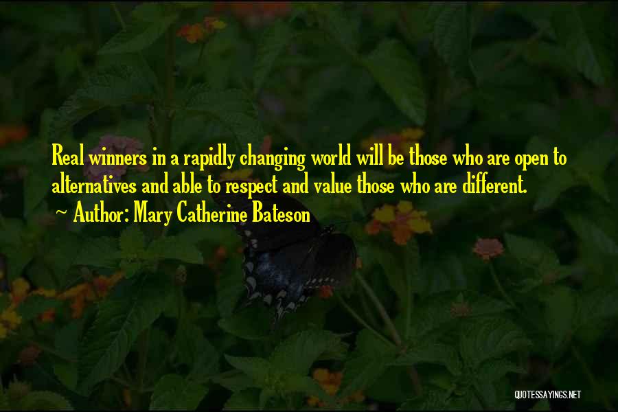Mary Catherine Bateson Quotes: Real Winners In A Rapidly Changing World Will Be Those Who Are Open To Alternatives And Able To Respect And