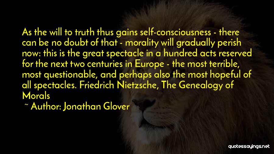Jonathan Glover Quotes: As The Will To Truth Thus Gains Self-consciousness - There Can Be No Doubt Of That - Morality Will Gradually