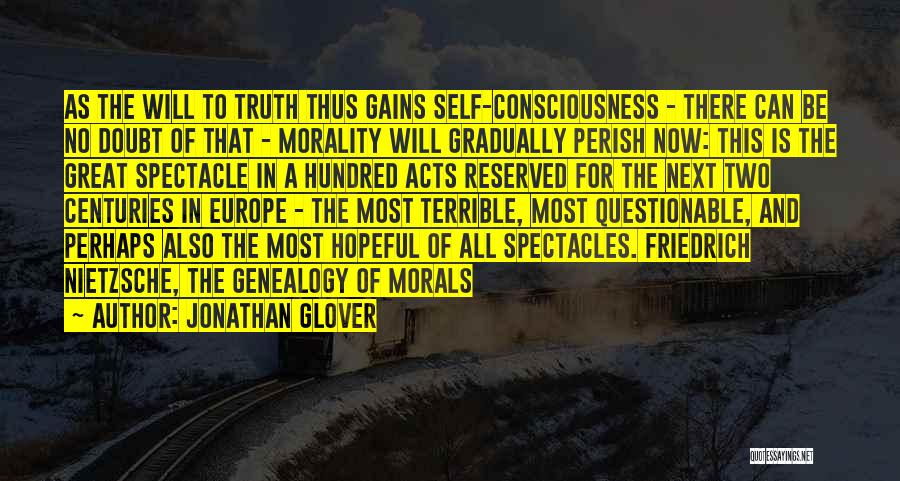 Jonathan Glover Quotes: As The Will To Truth Thus Gains Self-consciousness - There Can Be No Doubt Of That - Morality Will Gradually