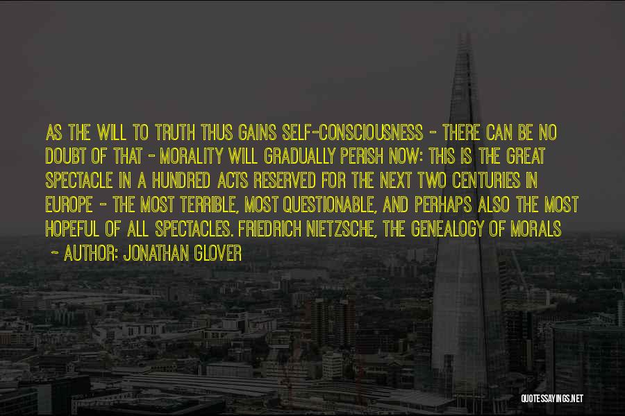 Jonathan Glover Quotes: As The Will To Truth Thus Gains Self-consciousness - There Can Be No Doubt Of That - Morality Will Gradually