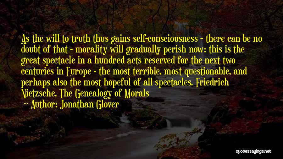 Jonathan Glover Quotes: As The Will To Truth Thus Gains Self-consciousness - There Can Be No Doubt Of That - Morality Will Gradually