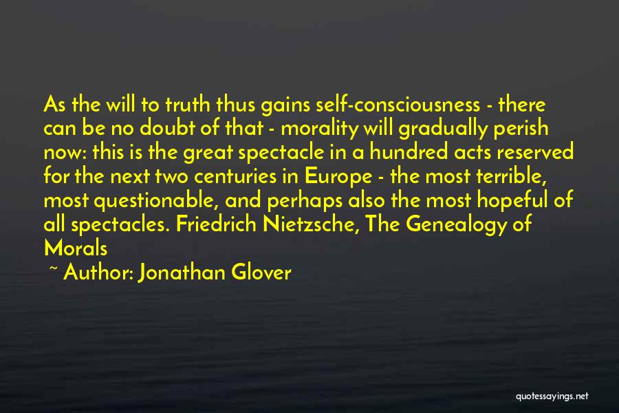 Jonathan Glover Quotes: As The Will To Truth Thus Gains Self-consciousness - There Can Be No Doubt Of That - Morality Will Gradually