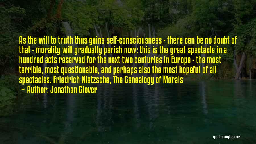 Jonathan Glover Quotes: As The Will To Truth Thus Gains Self-consciousness - There Can Be No Doubt Of That - Morality Will Gradually