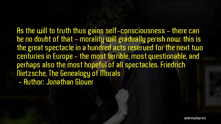 Jonathan Glover Quotes: As The Will To Truth Thus Gains Self-consciousness - There Can Be No Doubt Of That - Morality Will Gradually