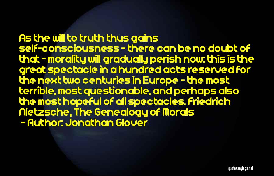 Jonathan Glover Quotes: As The Will To Truth Thus Gains Self-consciousness - There Can Be No Doubt Of That - Morality Will Gradually