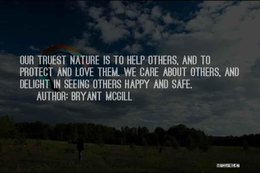Bryant McGill Quotes: Our Truest Nature Is To Help Others, And To Protect And Love Them. We Care About Others, And Delight In