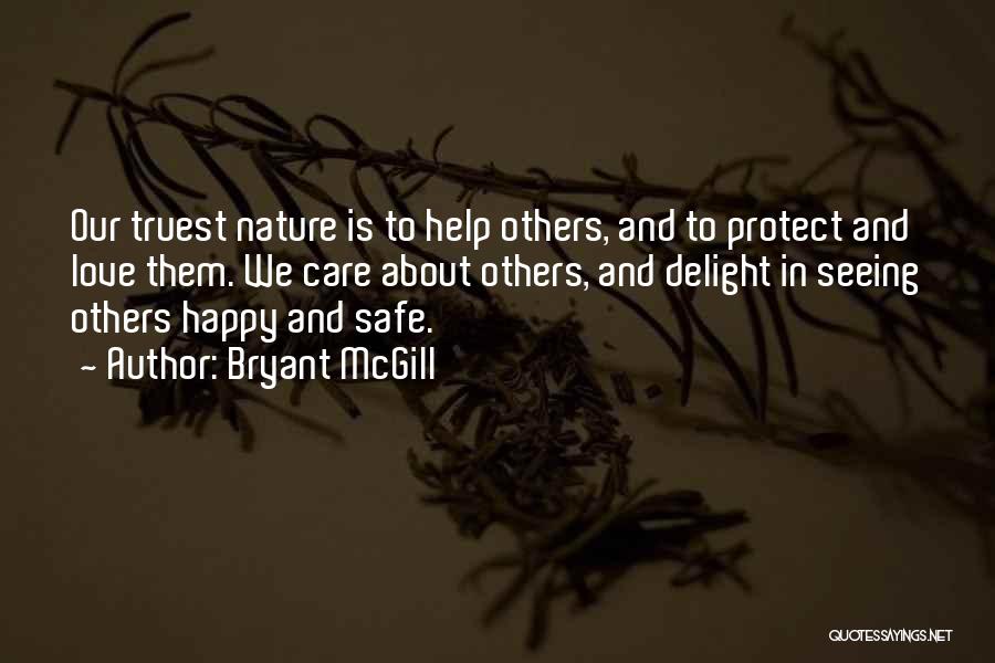 Bryant McGill Quotes: Our Truest Nature Is To Help Others, And To Protect And Love Them. We Care About Others, And Delight In