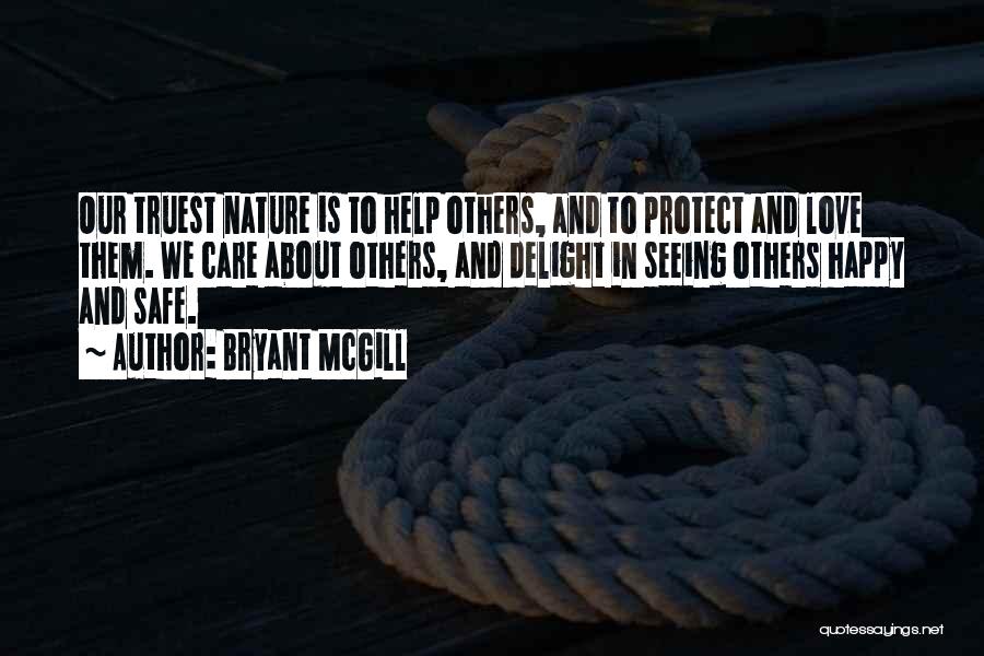 Bryant McGill Quotes: Our Truest Nature Is To Help Others, And To Protect And Love Them. We Care About Others, And Delight In