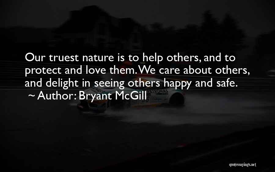 Bryant McGill Quotes: Our Truest Nature Is To Help Others, And To Protect And Love Them. We Care About Others, And Delight In