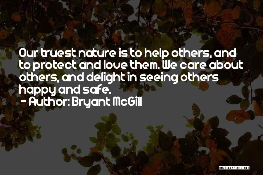 Bryant McGill Quotes: Our Truest Nature Is To Help Others, And To Protect And Love Them. We Care About Others, And Delight In