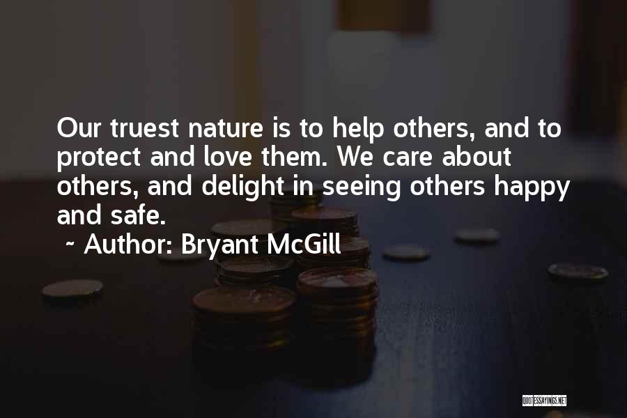 Bryant McGill Quotes: Our Truest Nature Is To Help Others, And To Protect And Love Them. We Care About Others, And Delight In