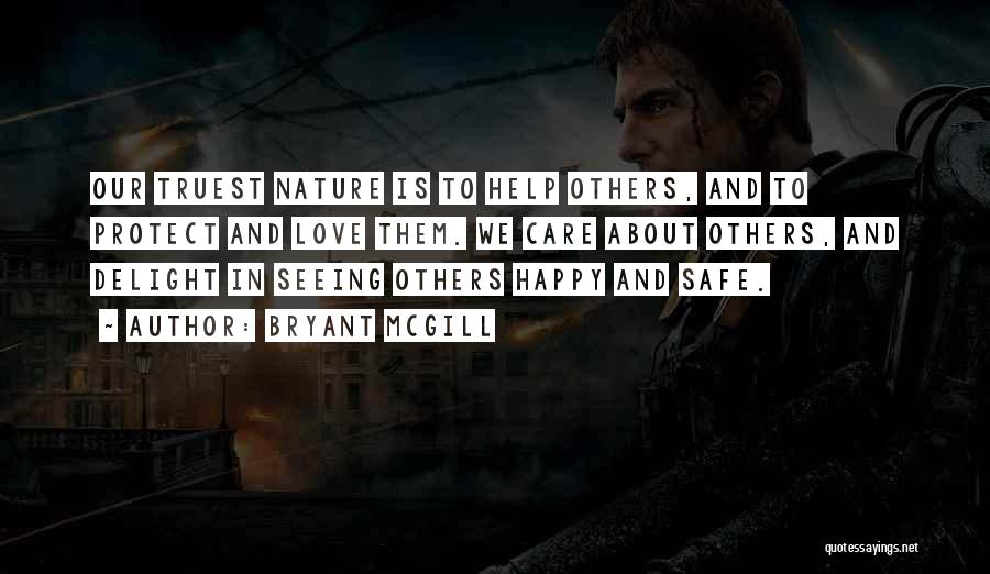 Bryant McGill Quotes: Our Truest Nature Is To Help Others, And To Protect And Love Them. We Care About Others, And Delight In