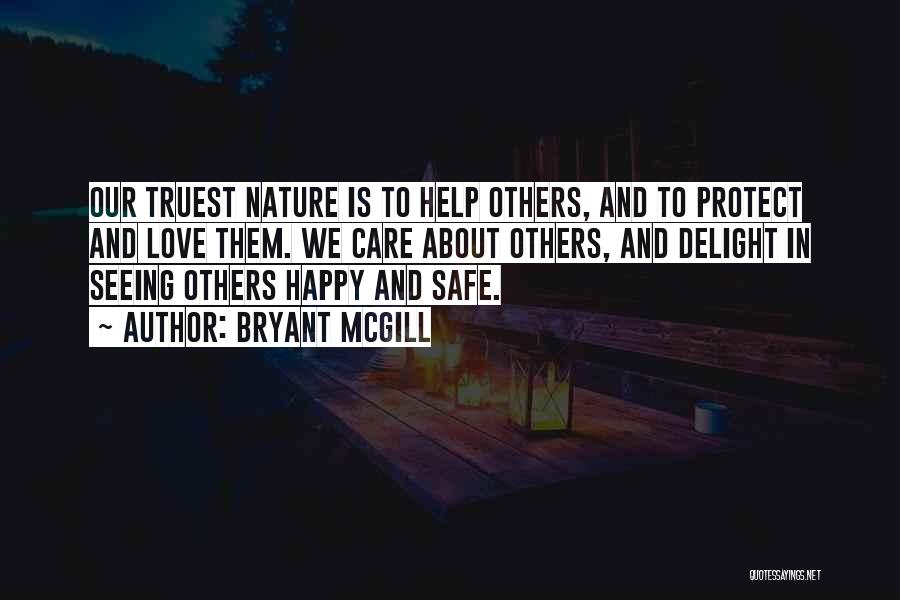 Bryant McGill Quotes: Our Truest Nature Is To Help Others, And To Protect And Love Them. We Care About Others, And Delight In