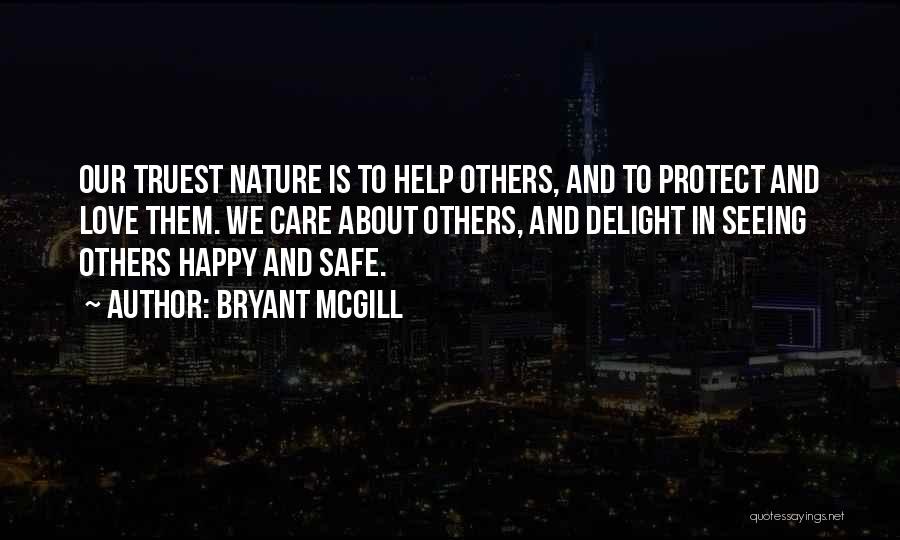 Bryant McGill Quotes: Our Truest Nature Is To Help Others, And To Protect And Love Them. We Care About Others, And Delight In