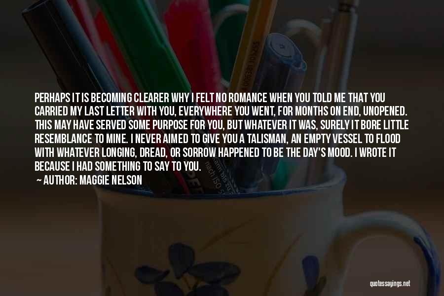 Maggie Nelson Quotes: Perhaps It Is Becoming Clearer Why I Felt No Romance When You Told Me That You Carried My Last Letter