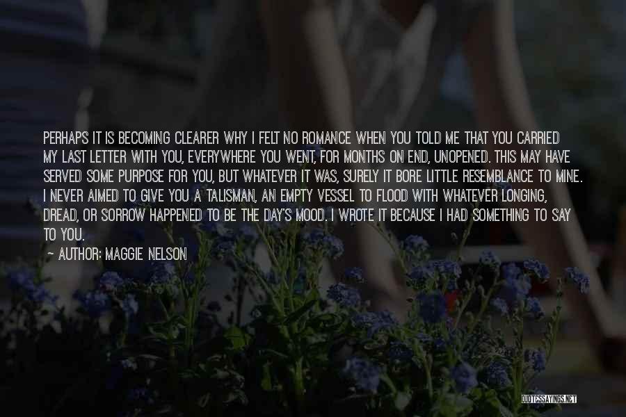 Maggie Nelson Quotes: Perhaps It Is Becoming Clearer Why I Felt No Romance When You Told Me That You Carried My Last Letter