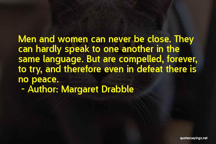 Margaret Drabble Quotes: Men And Women Can Never Be Close. They Can Hardly Speak To One Another In The Same Language. But Are