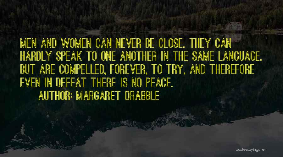 Margaret Drabble Quotes: Men And Women Can Never Be Close. They Can Hardly Speak To One Another In The Same Language. But Are