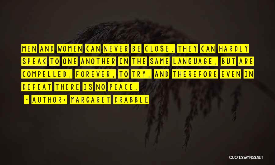 Margaret Drabble Quotes: Men And Women Can Never Be Close. They Can Hardly Speak To One Another In The Same Language. But Are