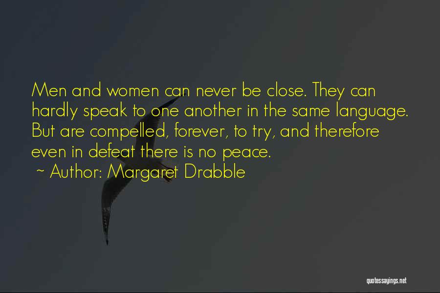 Margaret Drabble Quotes: Men And Women Can Never Be Close. They Can Hardly Speak To One Another In The Same Language. But Are