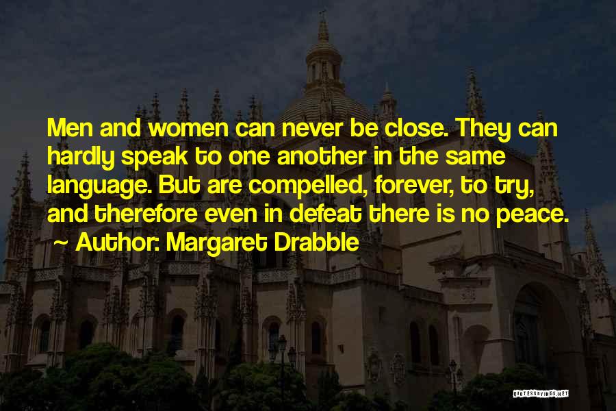 Margaret Drabble Quotes: Men And Women Can Never Be Close. They Can Hardly Speak To One Another In The Same Language. But Are