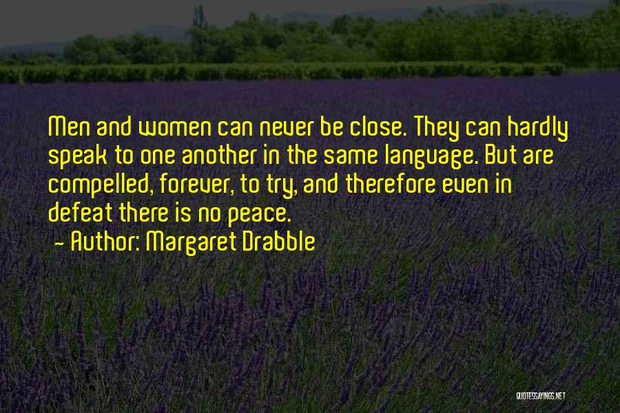 Margaret Drabble Quotes: Men And Women Can Never Be Close. They Can Hardly Speak To One Another In The Same Language. But Are