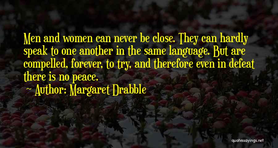 Margaret Drabble Quotes: Men And Women Can Never Be Close. They Can Hardly Speak To One Another In The Same Language. But Are