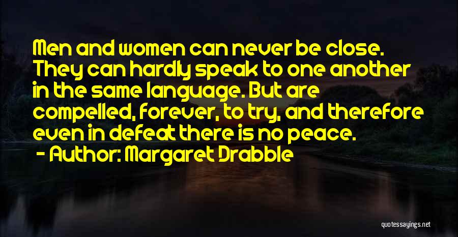 Margaret Drabble Quotes: Men And Women Can Never Be Close. They Can Hardly Speak To One Another In The Same Language. But Are