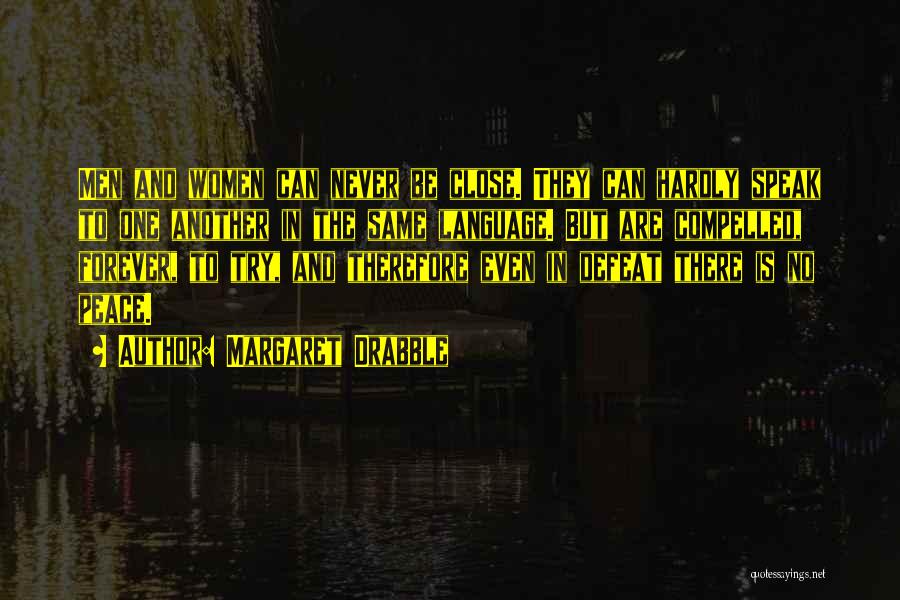 Margaret Drabble Quotes: Men And Women Can Never Be Close. They Can Hardly Speak To One Another In The Same Language. But Are