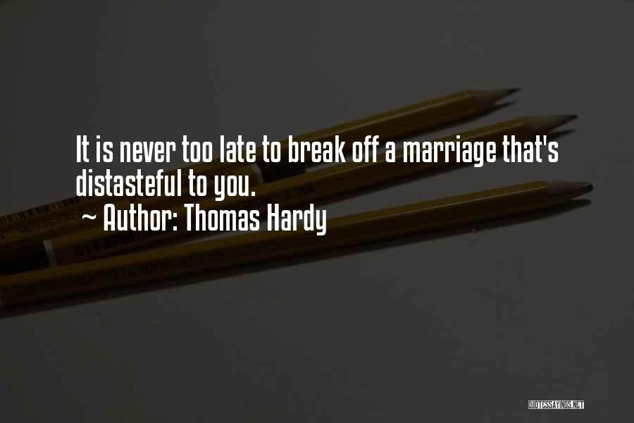 Thomas Hardy Quotes: It Is Never Too Late To Break Off A Marriage That's Distasteful To You.