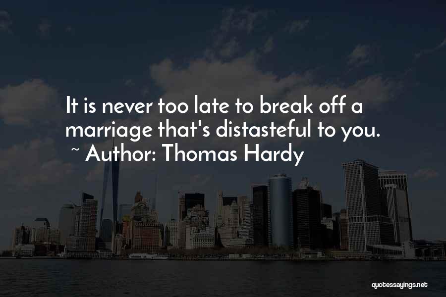 Thomas Hardy Quotes: It Is Never Too Late To Break Off A Marriage That's Distasteful To You.