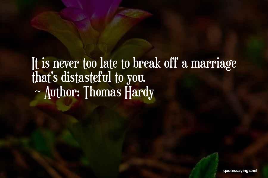 Thomas Hardy Quotes: It Is Never Too Late To Break Off A Marriage That's Distasteful To You.