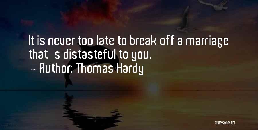 Thomas Hardy Quotes: It Is Never Too Late To Break Off A Marriage That's Distasteful To You.