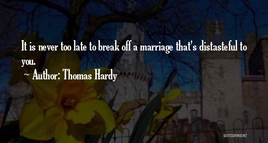 Thomas Hardy Quotes: It Is Never Too Late To Break Off A Marriage That's Distasteful To You.