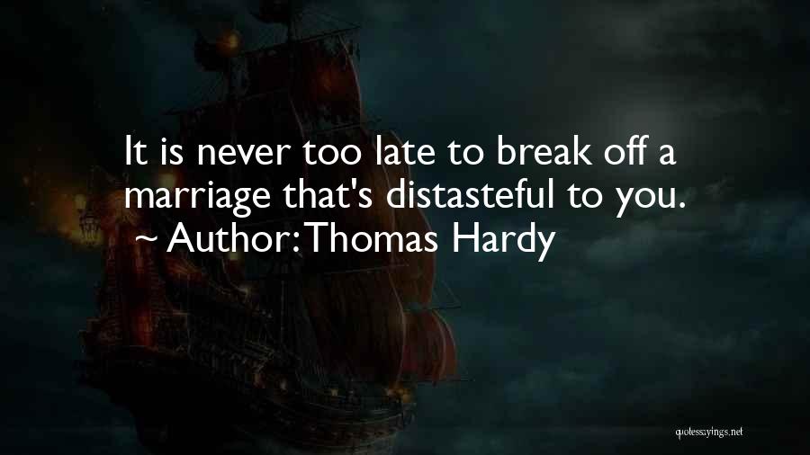 Thomas Hardy Quotes: It Is Never Too Late To Break Off A Marriage That's Distasteful To You.