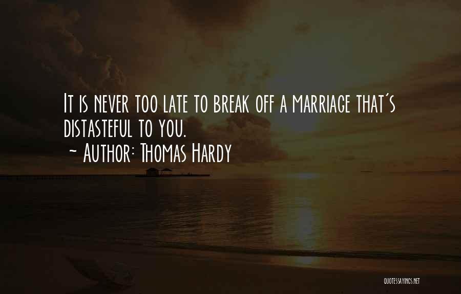 Thomas Hardy Quotes: It Is Never Too Late To Break Off A Marriage That's Distasteful To You.