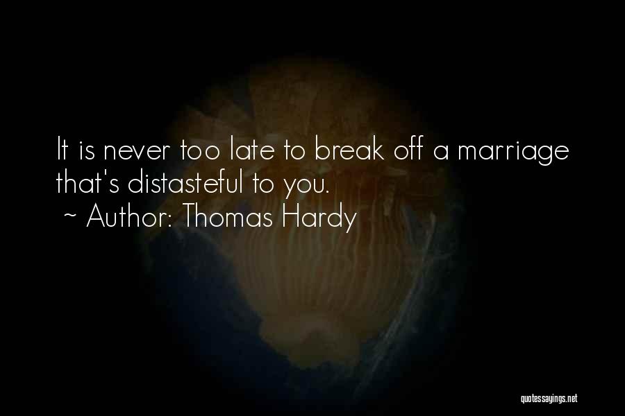 Thomas Hardy Quotes: It Is Never Too Late To Break Off A Marriage That's Distasteful To You.