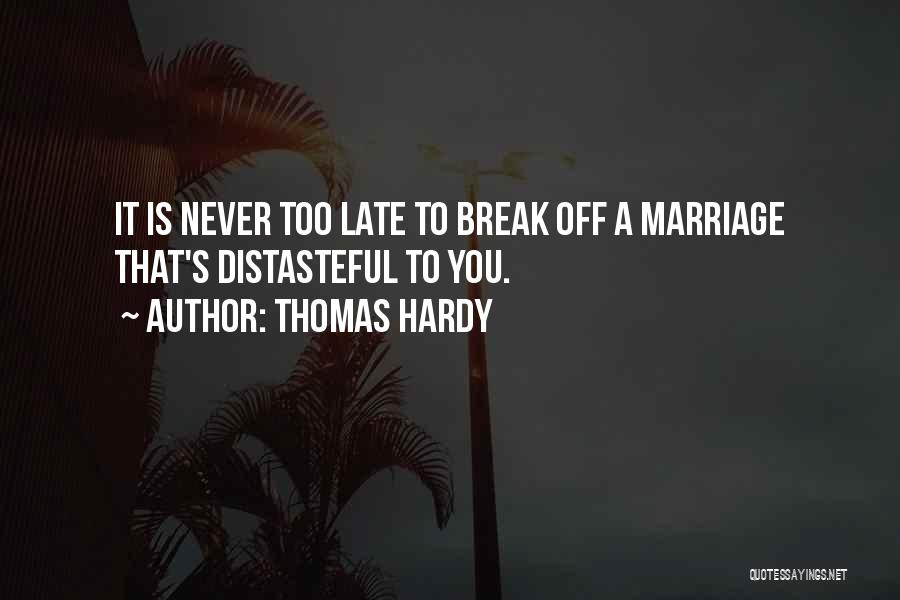 Thomas Hardy Quotes: It Is Never Too Late To Break Off A Marriage That's Distasteful To You.