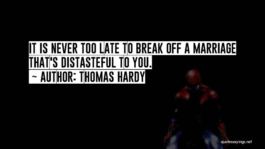 Thomas Hardy Quotes: It Is Never Too Late To Break Off A Marriage That's Distasteful To You.