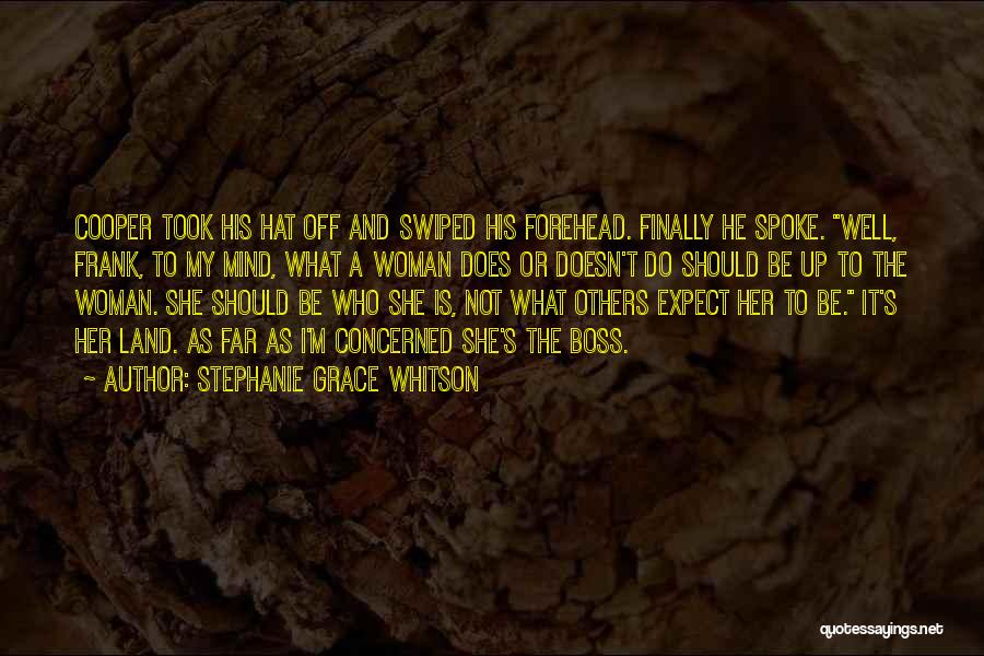 Stephanie Grace Whitson Quotes: Cooper Took His Hat Off And Swiped His Forehead. Finally He Spoke. Well, Frank, To My Mind, What A Woman