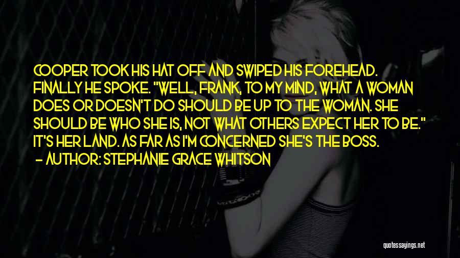 Stephanie Grace Whitson Quotes: Cooper Took His Hat Off And Swiped His Forehead. Finally He Spoke. Well, Frank, To My Mind, What A Woman