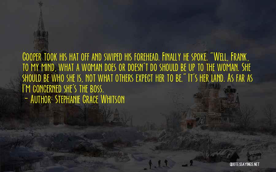 Stephanie Grace Whitson Quotes: Cooper Took His Hat Off And Swiped His Forehead. Finally He Spoke. Well, Frank, To My Mind, What A Woman
